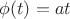 $\phi(t) = at$