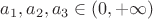 $a_1,a_2,a_3\in (0,+\infty)$