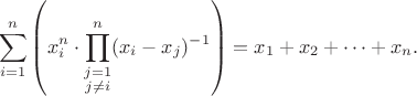 $$\sum\limits_{i=1}^n \left( x_i^n \cdot\prod\limits_{\substack{j=1 \\ j\neq i}}^n (x_i-x_j)^{-1} \right) = x_1 + x_2 + \dots + x_n.$$