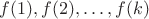 $f(1), f(2), \ldots, f(k)$