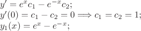 $\\y'=e^x\*c_1-e^{-x}\*c_2;\\
y'(0)=c_1-c_2=0\Longrightarrow c_1=c_2=1;\\
y_1(x)=e^x-e^{-x};\\$