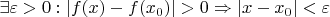 $\exists\varepsilon>0: |f(x) - f(x_{0})|>0 \Rightarrow|x - x_{0}|<\varepsilon$