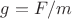 $g=F/m$