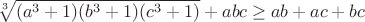 $$\sqrt[3]{(a^3+1)(b^3+1)(c^3+1)}+abc\geq ab+ac+bc$$