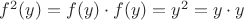 $f^2(y) = f(y)\cdot f(y)= y^2 = y \cdot y$