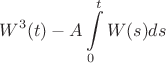 \[W^3(t) - A\int\limits_0^t {W(s)ds} \]