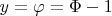$y=\varphi =\Phi-1$