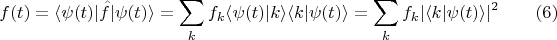 $$f(t)=\langle \psi(t)|\hat{f}|\psi(t)\rangle = \sum \limits_k f_k \langle \psi(t) | k \rangle \langle k |\psi(t)\rangle = \sum \limits_k f_k |\langle k | \psi(t) \rangle |^2 \qquad (6)$$