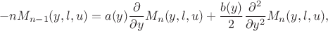 $$
-n M_{n-1}(y,l,u)
=
a(y)\frac{\partial}{\partial y} M_n(y,l,u)+\frac{b(y)}{2}\frac{\partial^2}{\partial y^2} M_n(y,l,u),
$$ $$
-n M_{n-1}(y,l,u)
=
a(y)\frac{\partial}{\partial y} M_n(y,l,u)+\frac{b(y)}{2}\frac{\partial^2}{\partial y^2} M_n(y,l,u),
$$
