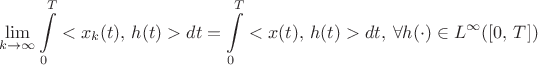$$\lim\limits_{k\to\infty}\int\limits_0^T<x_k(t),\,h(t)>dt=\int\limits_0^T<x(t),\,h(t)>dt,\:\forall h(\cdot)\in L^\infty([0,\,T])$$