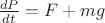 $\frac {dP}{dt} = F + mg $