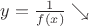 $y=\frac{1}{f(x)}\searrow$