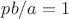 $pb/a=1$