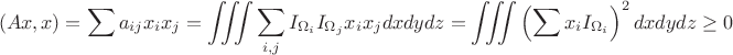 $$(Ax,x)=\sum a_{ij}x_i x_j=\iiint \sum_{i,j}I_{\Omega_i}I_{\Omega_j}x_i x_j dxdydz=\iiint \left(\sum x_i I_{\Omega_i}\right)^2 dxdydz\geq 0$$