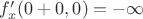 $f'_x(0+0,0)=-\infty$