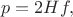 $$p=2 H f,$$ $$p=2 H f,$$