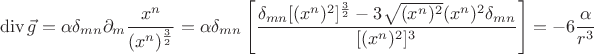 $$\operatorname{div}\vec{g}=\alpha\delta_{mn}\partial_m\frac{x^n}{(x^n)^{\frac32}}=\alpha\delta_{mn}\left[\frac{\delta_{mn}[(x^n)^2]^{\frac32}-3\sqrt{(x^n)^2}(x^n)^2\delta_{mn}}{[(x^n)^2]^3}\right]=-6\frac{\alpha}{r^3}$$