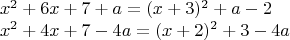 \[
\begin{array}{l}
 x^2  + 6x + 7 + a = (x + 3)^2  + a - 2 \\ 
 x^2  + 4x + 7 - 4a = (x + 2)^2  + 3 - 4a \\ 
 \end{array}
\]