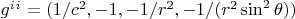 $g^i^i= (1/c^2,-1,-1/r^2,-1/(r^2\sin^2{\theta}))$