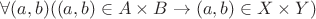 $\forall(a,b) ((a,b)\in A\times B\to (a,b)\in X\times Y)$