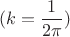 $$(k=\frac 1{2\pi})$$