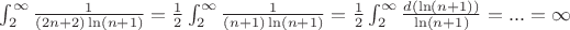 $ \int_{2}^{\infty} \frac{1}{(2n+2) \ln(n+1)} = \frac{1}{2} \int_{2}^{\infty} \frac{1}{(n+1) \ln(n+1)} = \frac{1}{2} \int_{2}^{\infty} \frac{d( \ln(n+1))}{ \ln(n+1)} = ... = \infty$