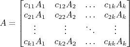$A=\begin{bmatrix}c_{11}A_{1} & c_{12}A_{2} & \ldots & c_{1k}A_{k}\\c_{21}A_{1} & c_{22}A_{2} & \ldots & c_{2k}A_{k}\\\vdots & \vdots & \ddots & \vdots \\c_{k1}A_{1} & c_{k2}A_{2} & \ldots & c_{kk}A_{k}\end{bmatrix}$