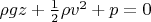 $\rho g z + \frac12\rho v^2+p=0$