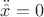 $\ddot{\hat {x}}=0$