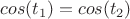 $cos(t_1)=cos(t_2)$