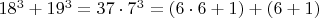 $18^3 + 19^3 =37\cdot7^3 =(6\cdot6 + 1) + (6 + 1)$