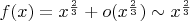 $f(x)=x^\frac{2}{3}+o(x^\frac{2}{3})\sim {x^\frac {2}{3}}$