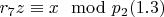 $r_7z\equiv x\mod p_2\engo (1.3) $
