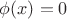 $\phi (x) = 0$