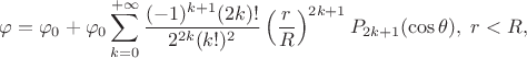 $$\varphi=\varphi_0+\varphi_0\sum\limits_{k=0}^{+\infty}\frac{(-1)^{k+1}(2k)!}{2^{2k}(k!)^2}\left(\frac{r}{R}\right)^{2k+1}P_{2k+1}(\cos\theta),\; r<R,$$
