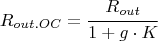 $$R_{out.OC} = \cfrac{R_{out}}{1+g\cdot K}$$