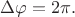 $  \[
  \Delta\varphi = 2\pi.
  \]  $