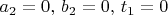 $a_2=0,\,b_2=0,\,t_1=0$