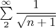 $\sum\limits_2^{\infty} \dfrac{1}{\sqrt{n+1}}$
