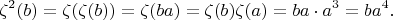$$\zeta^2(b)=\zeta(\zeta(b))=\zeta(ba)=\zeta(b)\zeta(a)=ba\cdot a^3=ba^4. $$