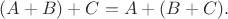 $(A+B)+C=A+(B+C).$
