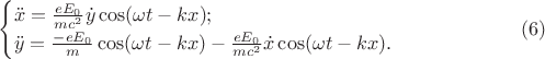 $$
\begin{cases}
\ddot{x}=\frac{eE_0}{mc^2}\dot{y}\cos(\omega t-kx);\\
\ddot{y}=\frac{-eE_0}{m}\cos(\omega t-kx)-\frac{eE_0}{mc^2}\dot{x}\cos(\omega t-kx).
\end{cases}
\eqno (6)$$