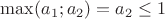 $\max(a_1;a_2)=a_2\le1$