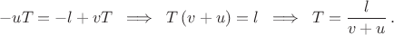 $$
     -uT = -l + vT
     \;\;\Longrightarrow\;\;
     T\,(v+u)=l
     \;\;\Longrightarrow\;\;
     T=\frac{l}{v+u}\,. 
   $$