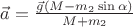 $\vec{a} = \frac {\vec{g} (M - m_2 \sin{\alpha})} {M + m_2}$