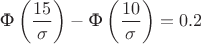 $$\text{Ф} \left ( \frac{15}{\sigma} \right ) - \text{Ф} \left ( \frac{10}{\sigma} \right ) = 0.2$$