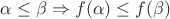$\alpha\leq\beta \Rightarrow f(\alpha)\leq f(\beta)$