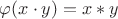 $\varphi(x\cdot y) = x*y$ $\varphi(x\cdot y) = x*y$