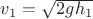 $v_1=\sqrt{2gh_1}$