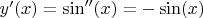$y'(x) = \sin''(x) = -\sin(x)$